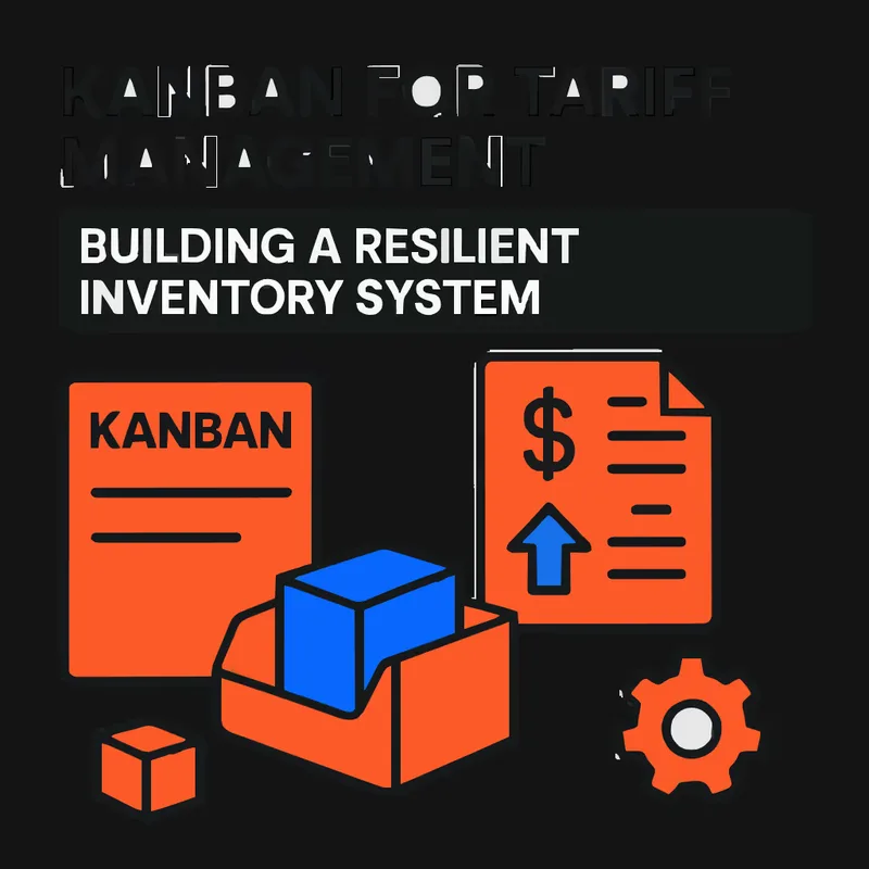 Kanban for Tariff Management: Build a Resilient Supply Chain in a Volatile World