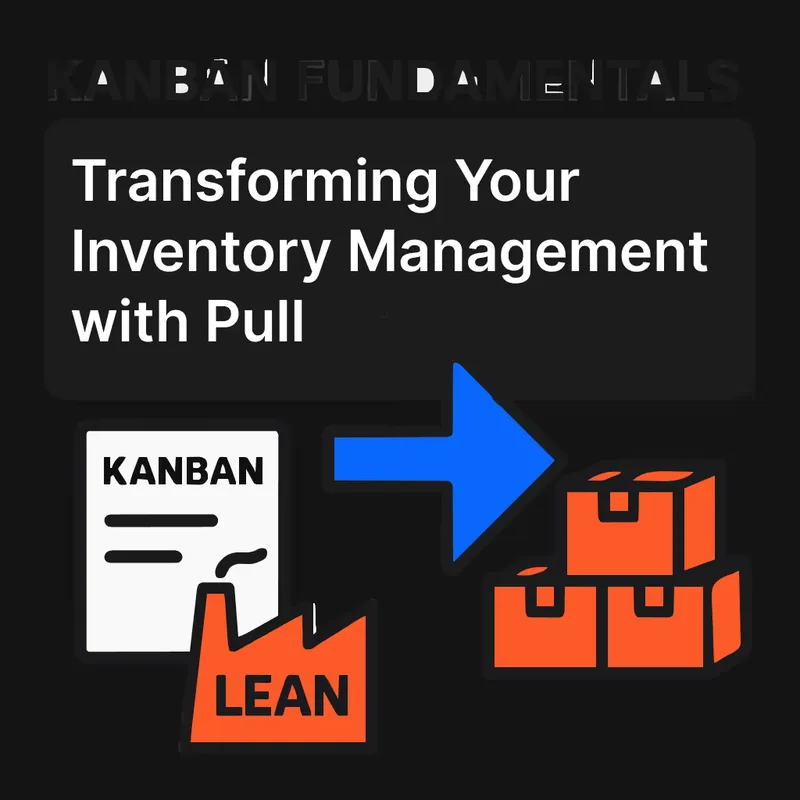 Kanban Fundamentals: Transform Your Inventory Management with Pull